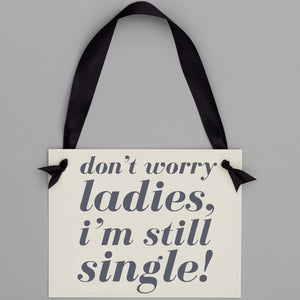 Don't Worry Ladies I'm Still Single Sign
