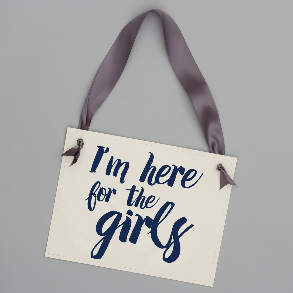 I'm Only Here For The Girls Sign