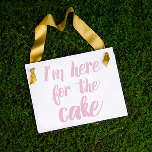I'm Here For The Cake Sign