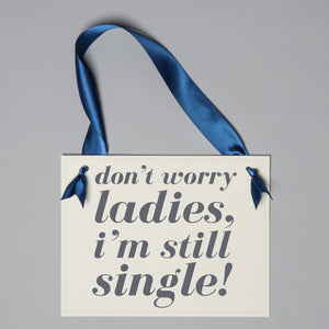 Don't Worry Ladies, I'm Still Single Sign