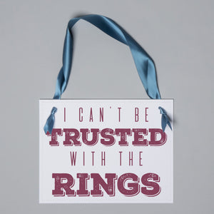 I Can't Be Trusted With The Rings Sign