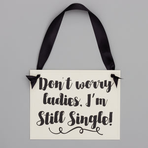 Don't Worry Ladies I'm Still Single Sign