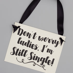 Don't Worry Ladies I'm Still Single Sign